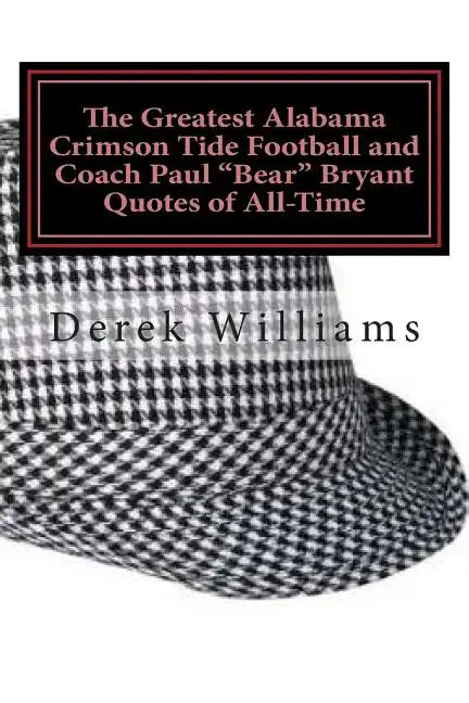 The Greatest Alabama Crimson Tide Football and Coach Paul "Bear" Bryant Quotes of All-Time - Paperback
